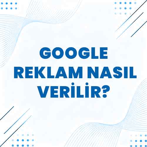 Google Reklam Nasıl Verilir?