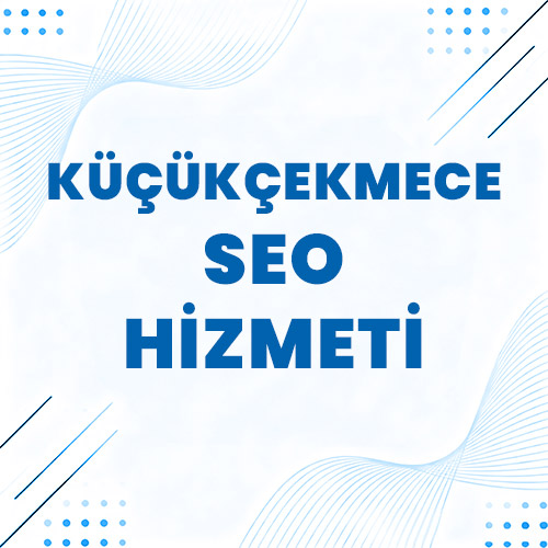 Küçükçekmece SEO Hizmeti